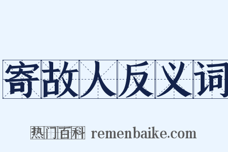 寄故人反义词是什么意思的图片